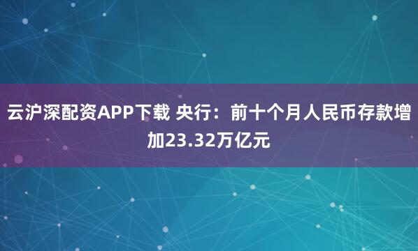云沪深配资APP下载 央行：前十个月人民币存款增加23.32万亿元