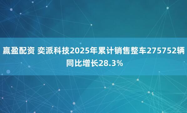赢盈配资 奕派科技2025年累计销售整车275752辆 同比增长28.3%